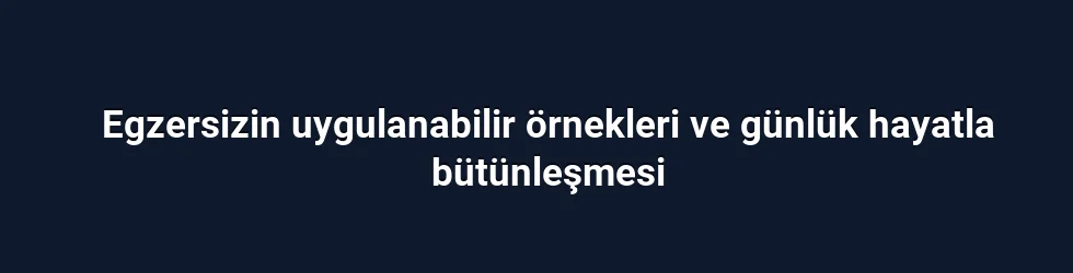 Egzersizin uygulanabilir örnekleri ve günlük hayatla bütünleşmesi