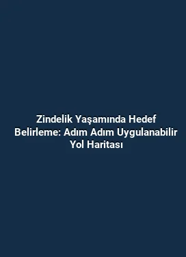 Zindelik Yaşamında Hedef Belirleme: Adım Adım Uygulanabilir Yol Haritası