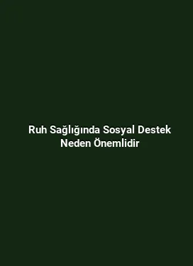 Ruh Sağlığında Sosyal Destek Neden Önemlidir