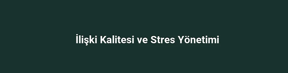 İlişki Kalitesi ve Stres Yönetimi