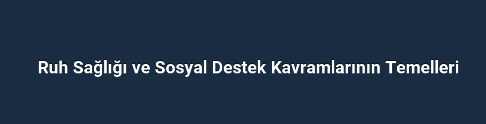 Ruh Sağlığı ve Sosyal Destek Kavramlarının Temelleri