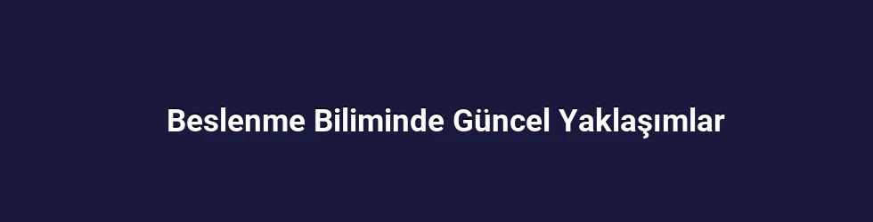 Beslenme Biliminde Güncel Yaklaşımlar