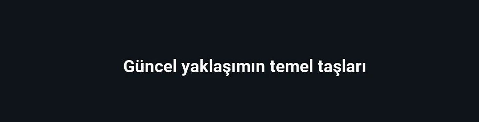 Güncel yaklaşımın temel taşları
