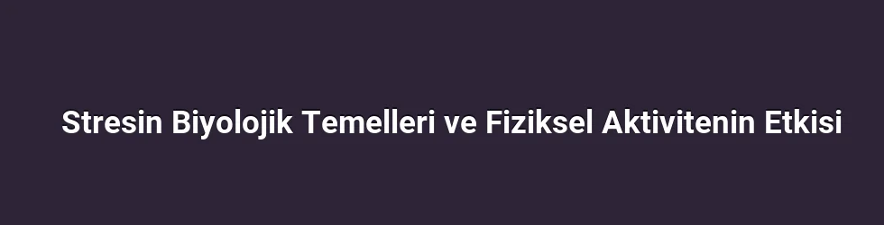 Stresin Biyolojik Temelleri ve Fiziksel Aktivitenin Etkisi