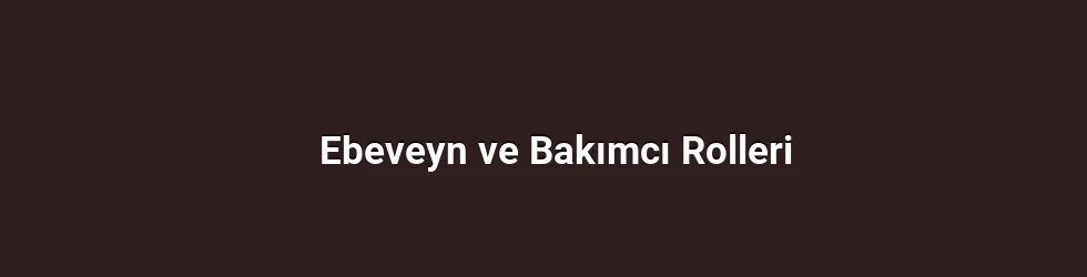 Ebeveyn ve Bakımcı Rolleri