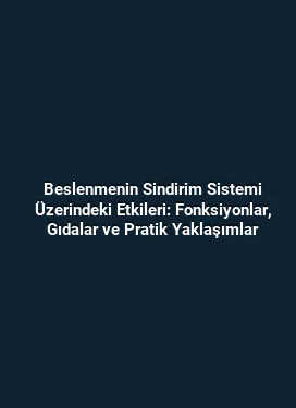 Beslenmenin Sindirim Sistemi Üzerindeki Etkileri: Fonksiyonlar, Gıdalar ve Pratik Yaklaşımlar