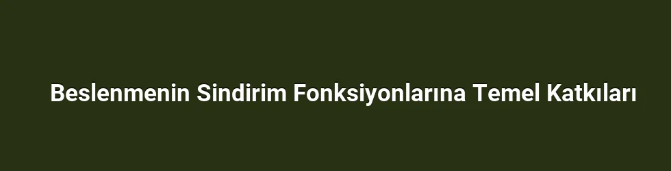 Beslenmenin Sindirim Fonksiyonlarına Temel Katkıları