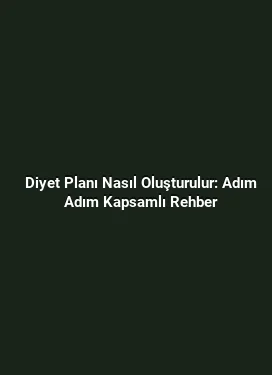 Diyet Planı Nasıl Oluşturulur: Adım Adım Kapsamlı Rehber
