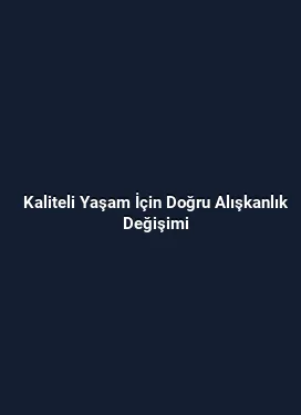 Kaliteli Yaşam İçin Doğru Alışkanlık Değişimi