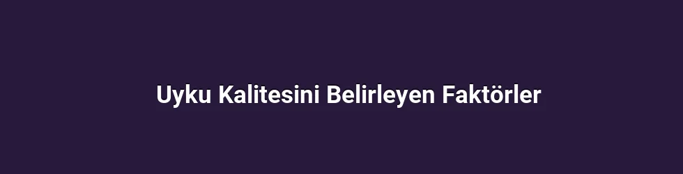 Uyku Kalitesini Belirleyen Faktörler