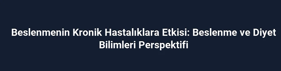 Beslenmenin Kronik Hastalıklara Etkisi: Beslenme ve Diyet Bilimleri Perspektifi