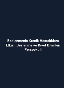 Beslenmenin Kronik Hastalıklara Etkisi: Beslenme ve Diyet Bilimleri Perspektifi