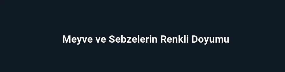 Meyve ve Sebzelerin Renkli Doyumu