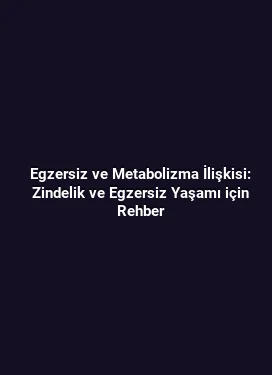 Egzersiz ve Metabolizma İlişkisi: Zindelik ve Egzersiz Yaşamı için Rehber