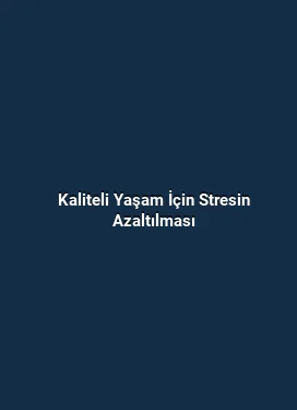 Kaliteli Yaşam İçin Stresin Azaltılması