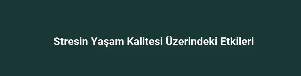 Stresin Yaşam Kalitesi Üzerindeki Etkileri