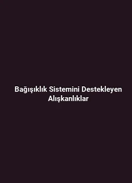 Bağışıklık Sistemini Destekleyen Alışkanlıklar
