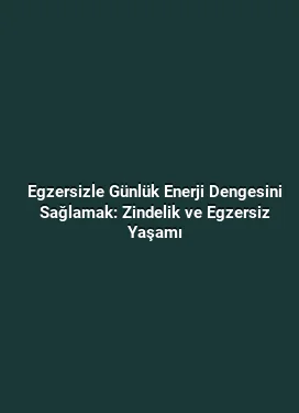 Egzersizle Günlük Enerji Dengesini Sağlamak: Zindelik ve Egzersiz Yaşamı
