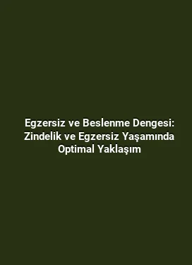 Egzersiz ve Beslenme Dengesi: Zindelik ve Egzersiz Yaşamında Optimal Yaklaşım