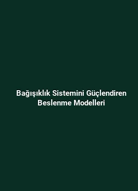 Bağışıklık Sistemini Güçlendiren Beslenme Modelleri