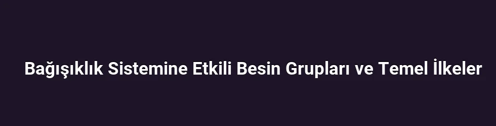 Bağışıklık Sistemine Etkili Besin Grupları ve Temel İlkeler