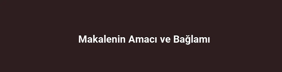 Makalenin Amacı ve Bağlamı