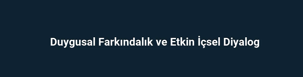 Duygusal Farkındalık ve Etkin İçsel Diyalog
