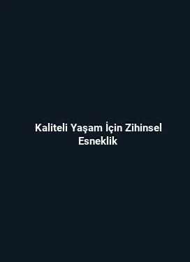 Kaliteli Yaşam İçin Zihinsel Esneklik