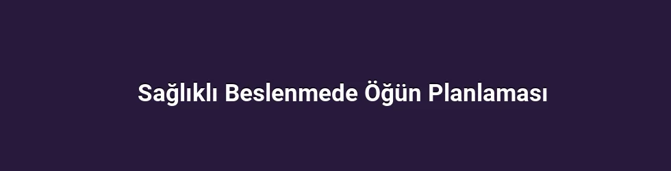 Sağlıklı Beslenmede Öğün Planlaması