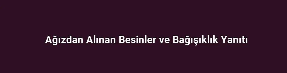 Ağızdan Alınan Besinler ve Bağışıklık Yanıtı