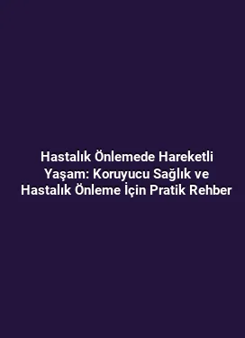 Hastalık Önlemede Hareketli Yaşam: Koruyucu Sağlık ve Hastalık Önleme İçin Pratik Rehber