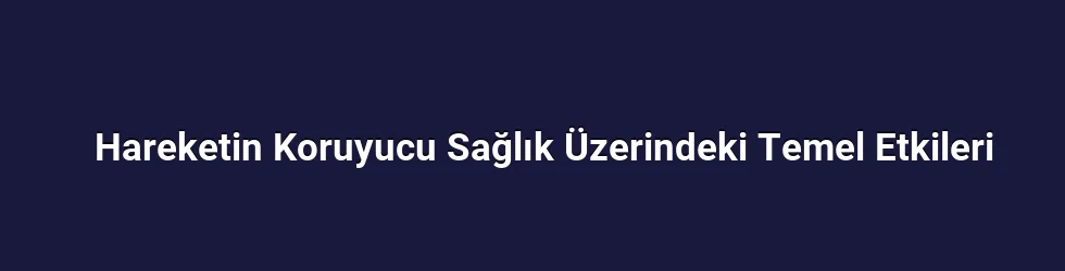 Hareketin Koruyucu Sağlık Üzerindeki Temel Etkileri