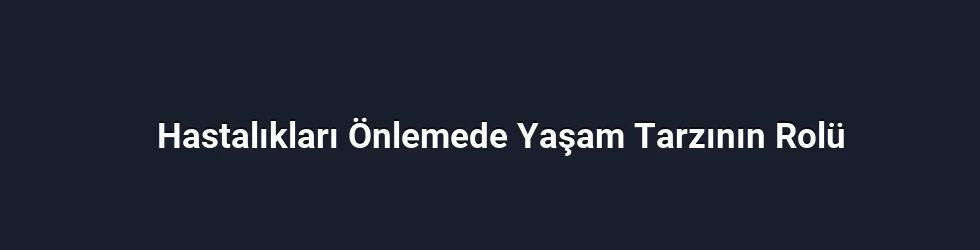 Hastalıkları Önlemede Yaşam Tarzının Rolü