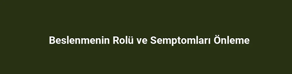 Beslenmenin Rolü ve Semptomları Önleme