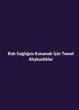 Ruh Sağlığını Korumak İçin Temel Alışkanlıklar