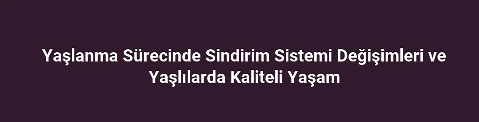 Yaşlanma Sürecinde Sindirim Sistemi Değişimleri ve Yaşlılarda Kaliteli Yaşam