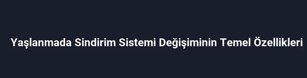 Yaşlanmada Sindirim Sistemi Değişiminin Temel Özellikleri