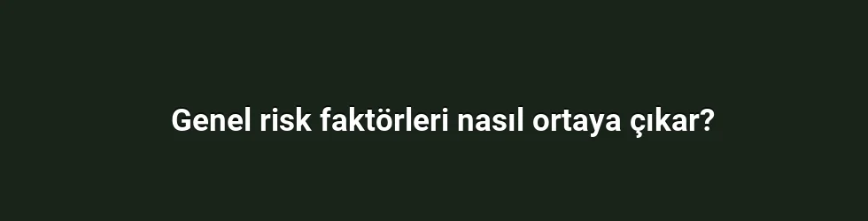 Genel risk faktörleri nasıl ortaya çıkar?