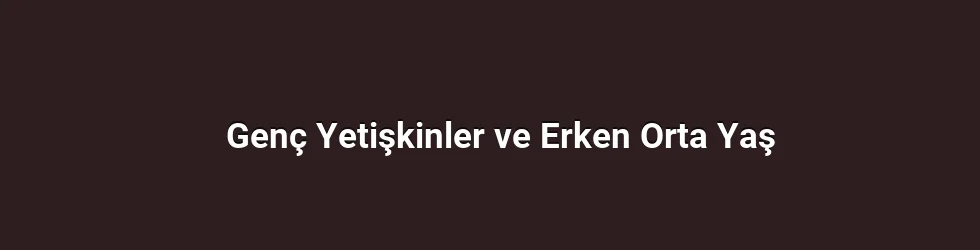 Genç Yetişkinler ve Erken Orta Yaş