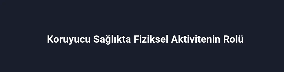 Koruyucu Sağlıkta Fiziksel Aktivitenin Rolü