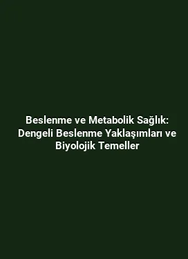 Beslenme ve Metabolik Sağlık: Dengeli Beslenme Yaklaşımları ve Biyolojik Temeller