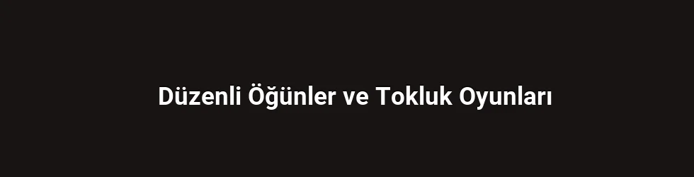 Düzenli Öğünler ve Tokluk Oyunları